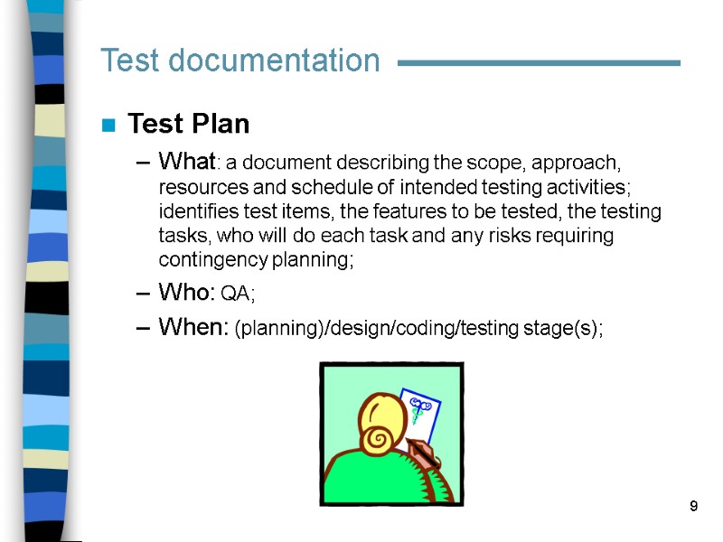 9 Test Plan What: a document describing the scope, approach, resources and schedule of